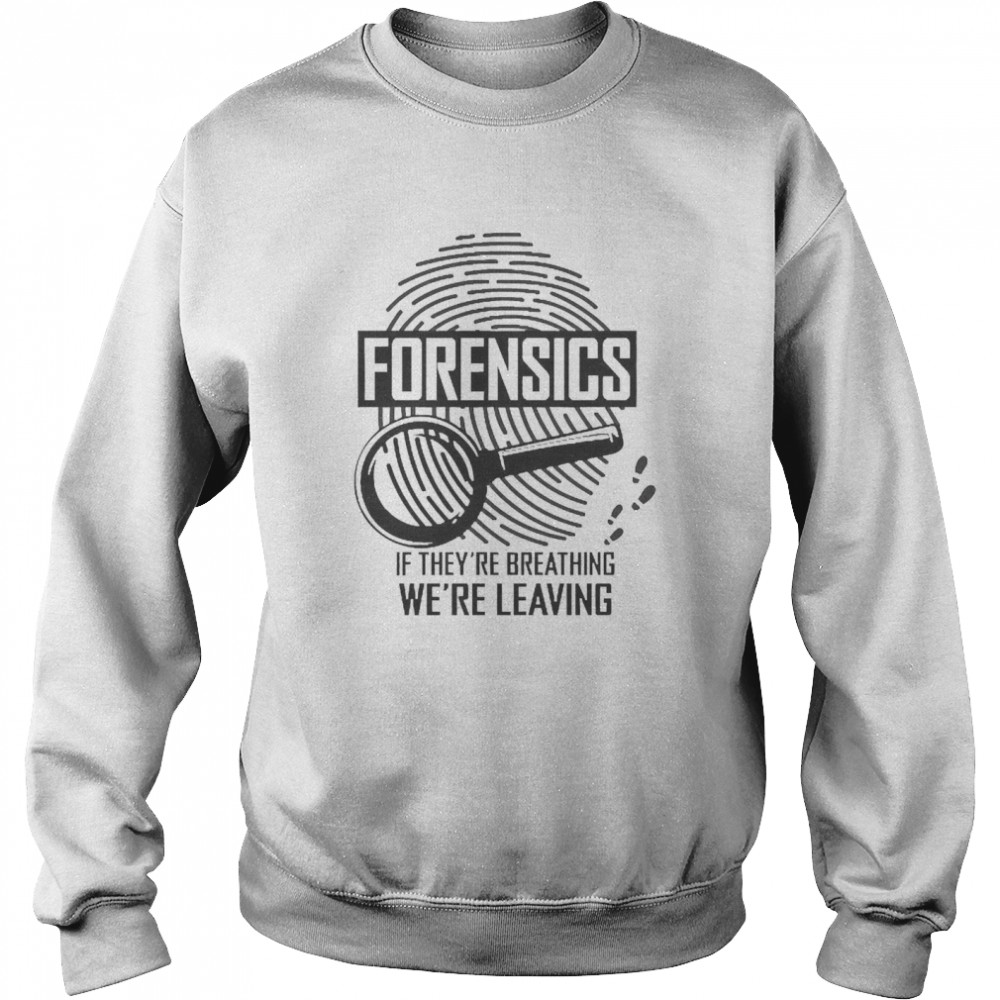 Forensics If They’re Breathing We’re Leaving Unisex Sweatshirt