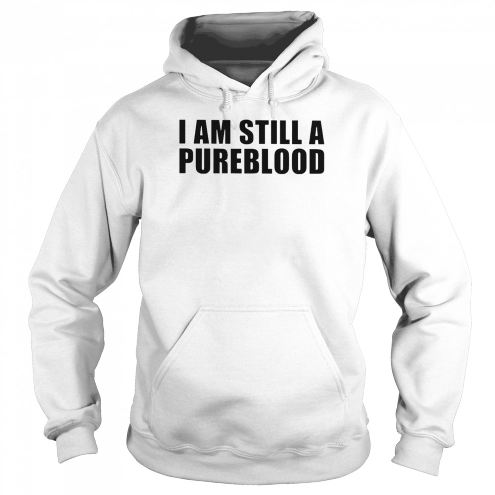 I am still a pureblood shirt Unisex Hoodie