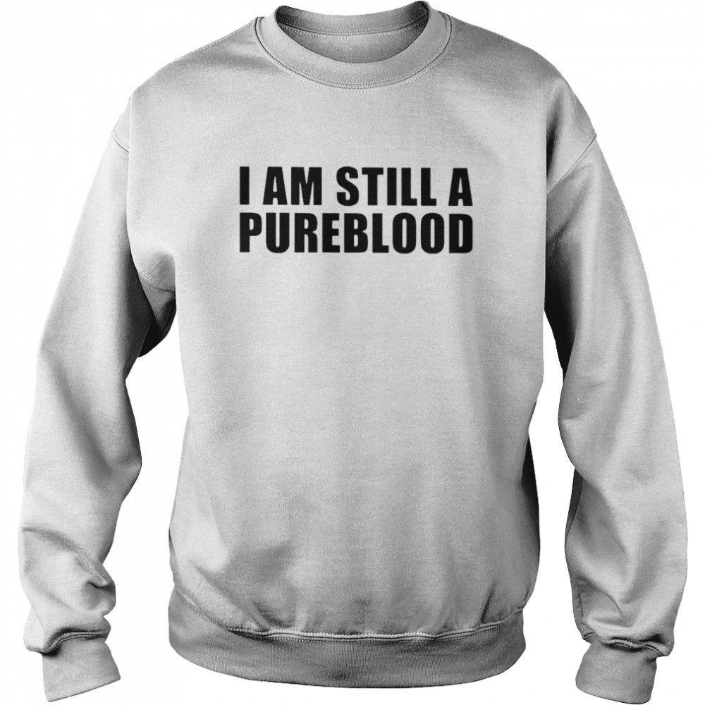 I am still a pureblood shirt Unisex Sweatshirt