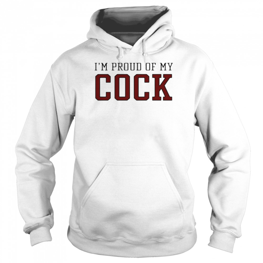 I’m Proud Of My Cock Unisex Hoodie