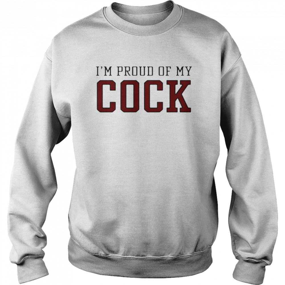 I’m Proud Of My Cock Unisex Sweatshirt