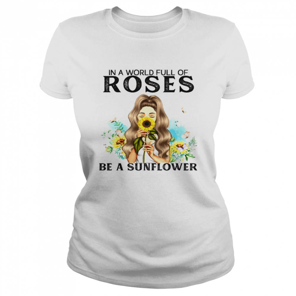 In a world full of roses be a sunflower shirt Classic Women's T-shirt