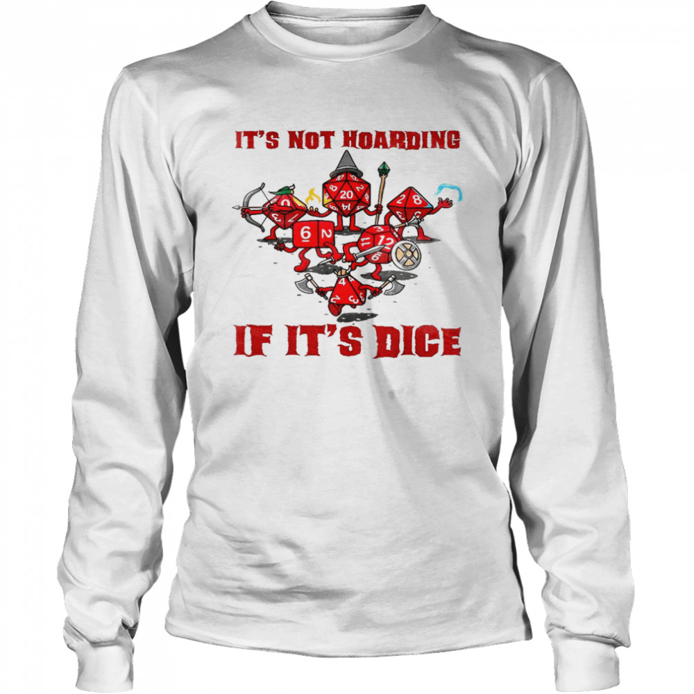 It’s not hoarding if it’s dice shirt Long Sleeved T-shirt