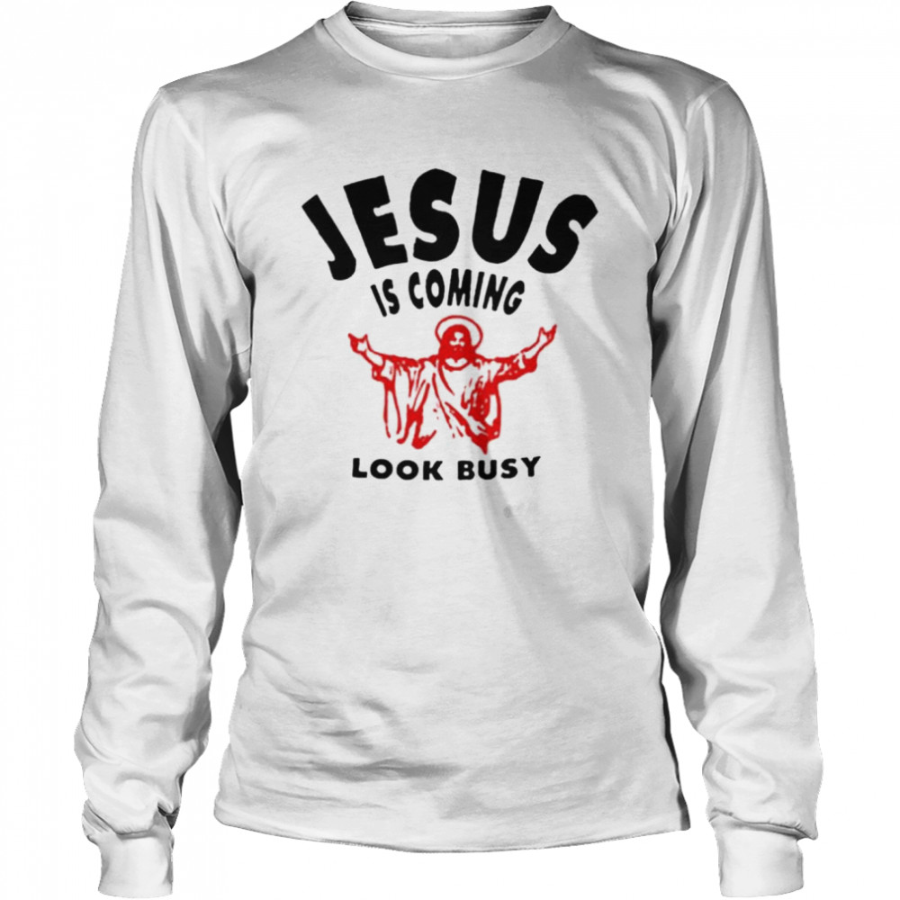 Jesus Is Coming Look Busy shirt Long Sleeved T-shirt