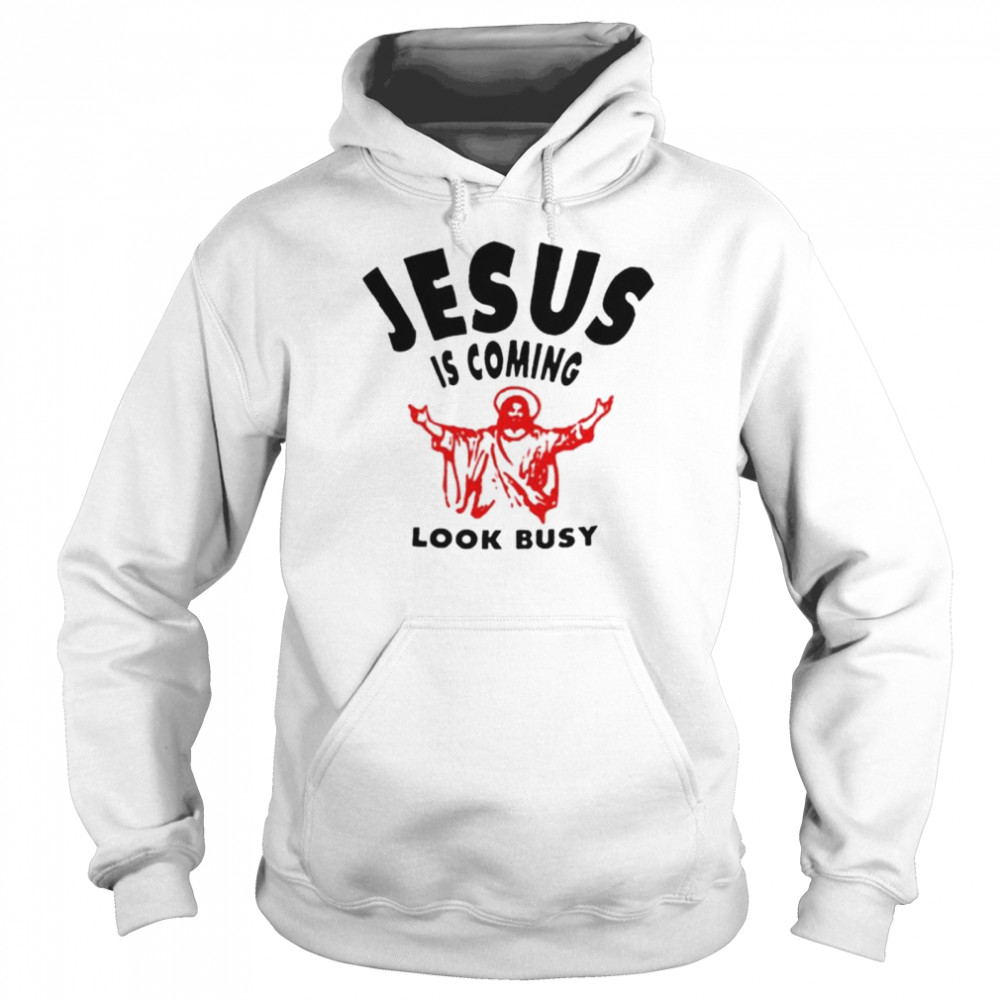 Jesus Is Coming Look Busy shirt Unisex Hoodie