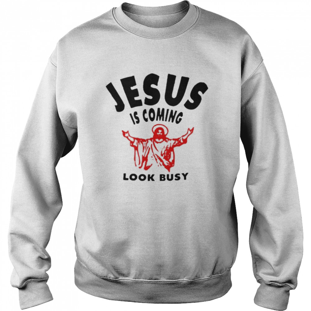 Jesus Is Coming Look Busy shirt Unisex Sweatshirt