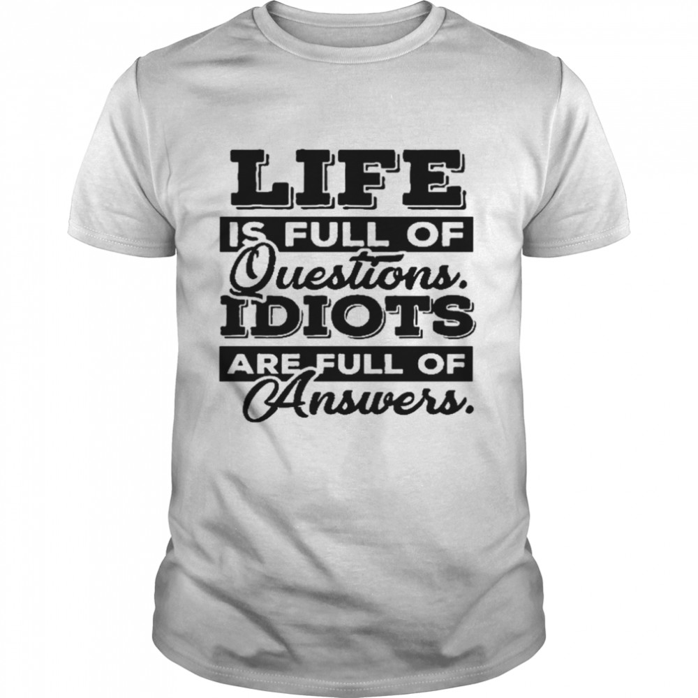 Life is full of questions idiots are full of answers shirt Classic Men's T-shirt