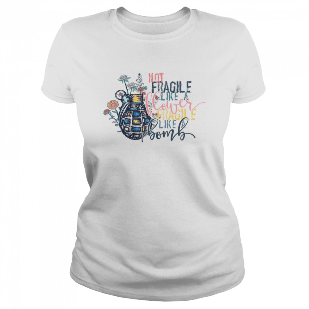 Not fragile like a flower fragile like a bomb shirt Classic Women's T-shirt