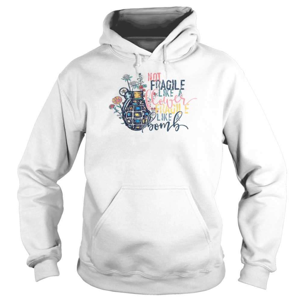 Not fragile like a flower fragile like a bomb shirt Unisex Hoodie