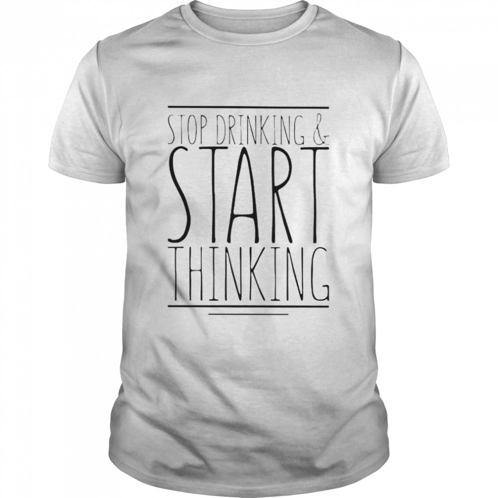 Stop drinking and start thinking shirt Classic Men's T-shirt