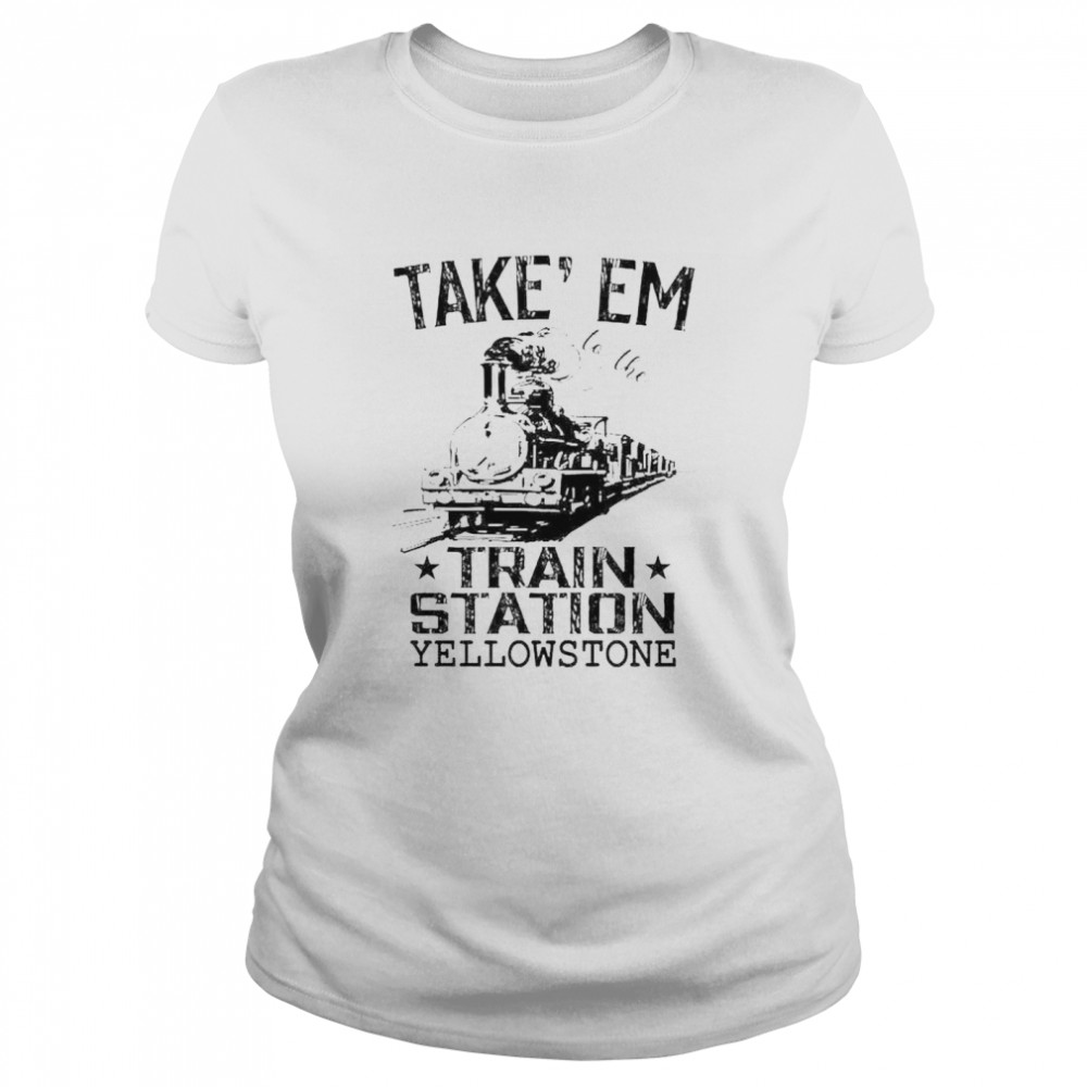 Take em to the train station Yellowstone shirt Classic Women's T-shirt