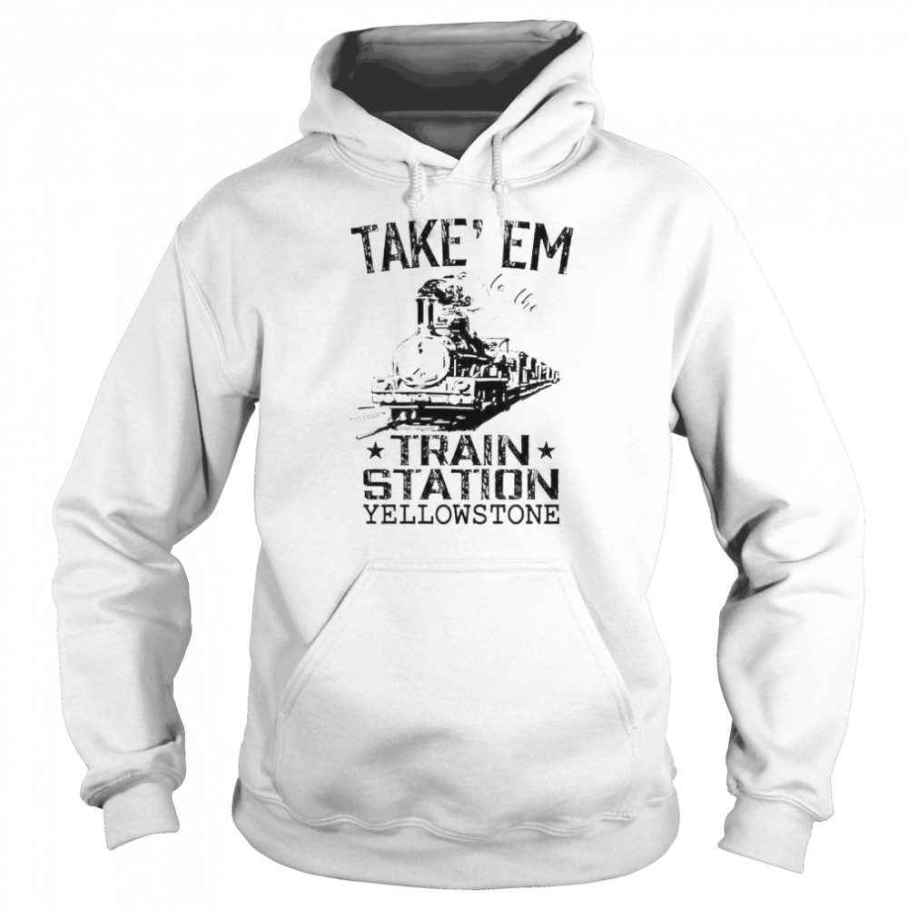 Take em to the train station Yellowstone shirt Unisex Hoodie