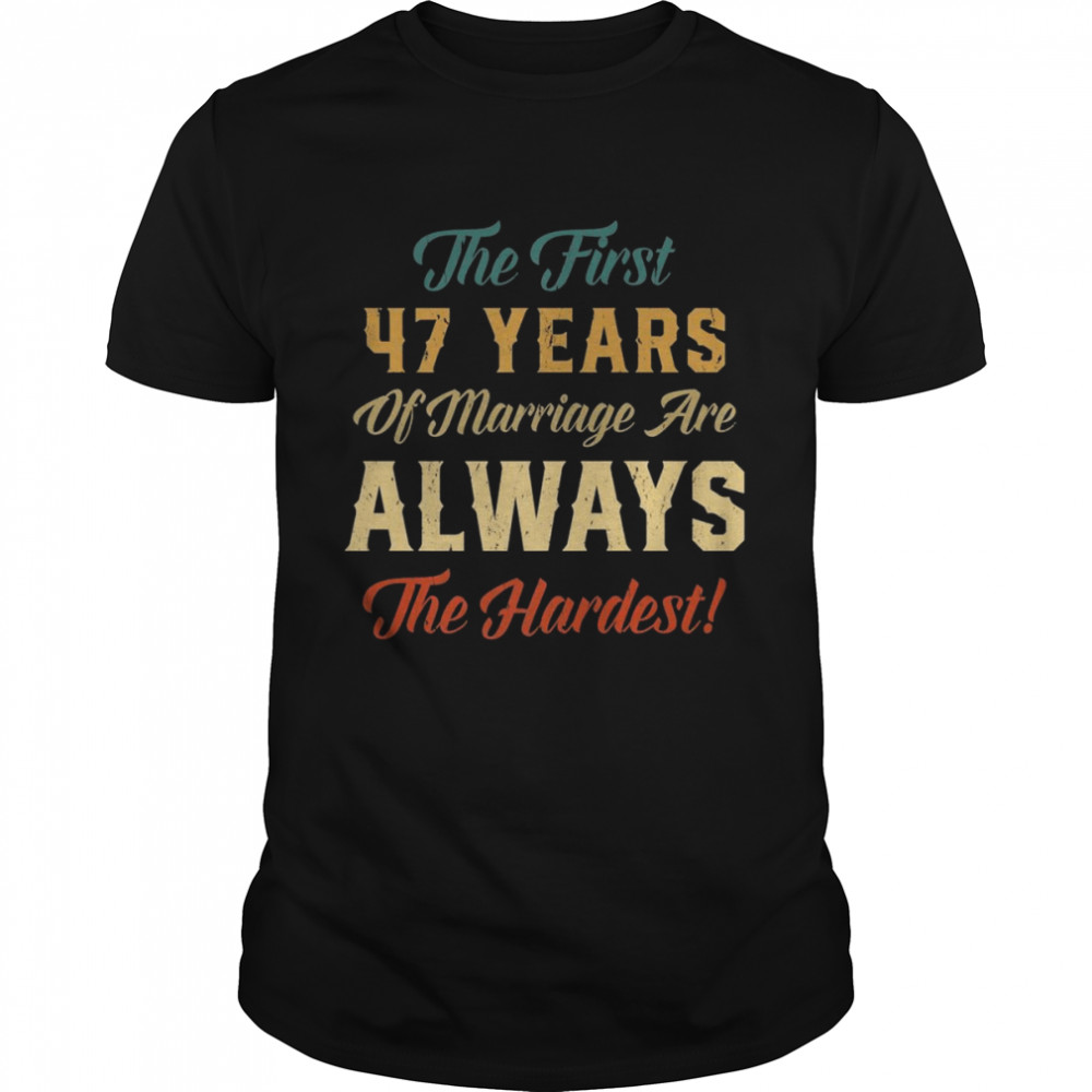 The First 47 Years Of Marriage 47th Wedding Anniversary Shirt
