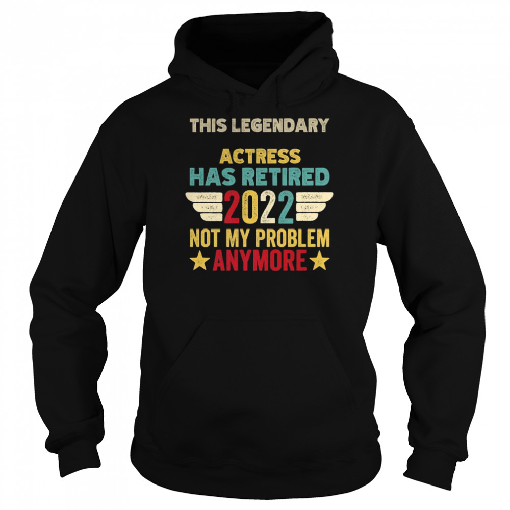 This legendary Actress has retired not my problem Unisex Hoodie