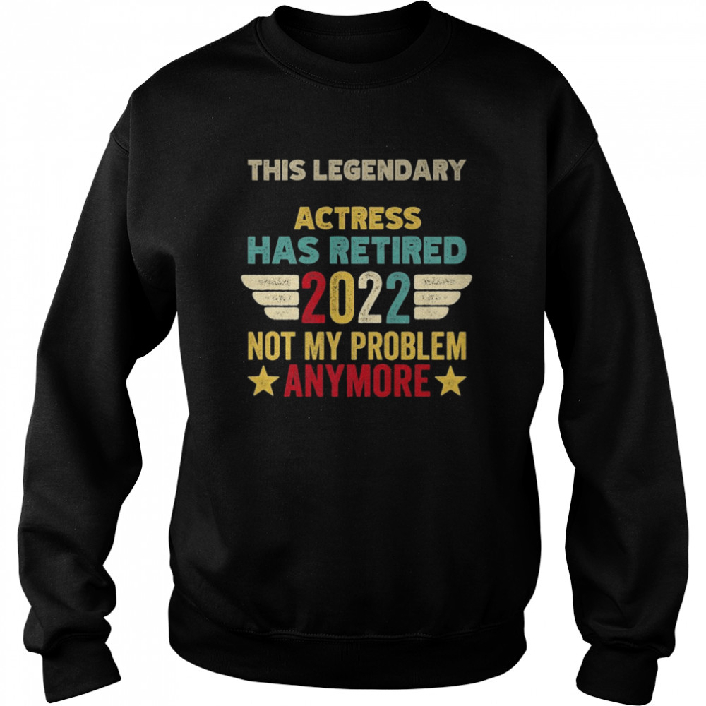 This legendary Actress has retired not my problem Unisex Sweatshirt