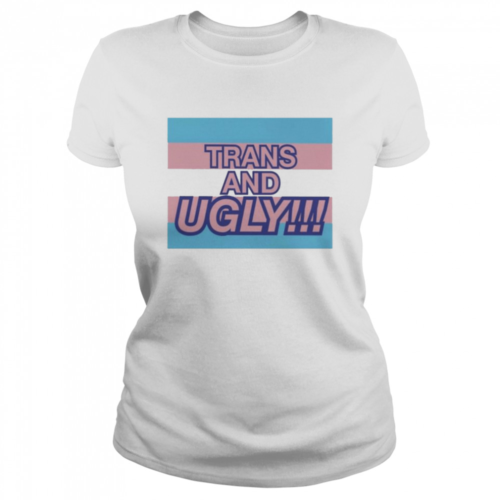 Trans and Ugly shirt Classic Women's T-shirt