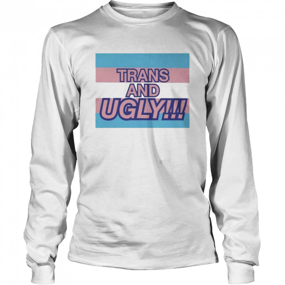 Trans and Ugly shirt Long Sleeved T-shirt