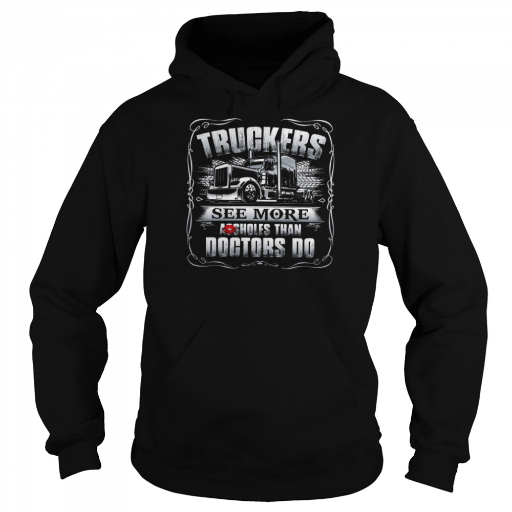 Truckers See More Assholes Than Doctors Do Unisex Hoodie