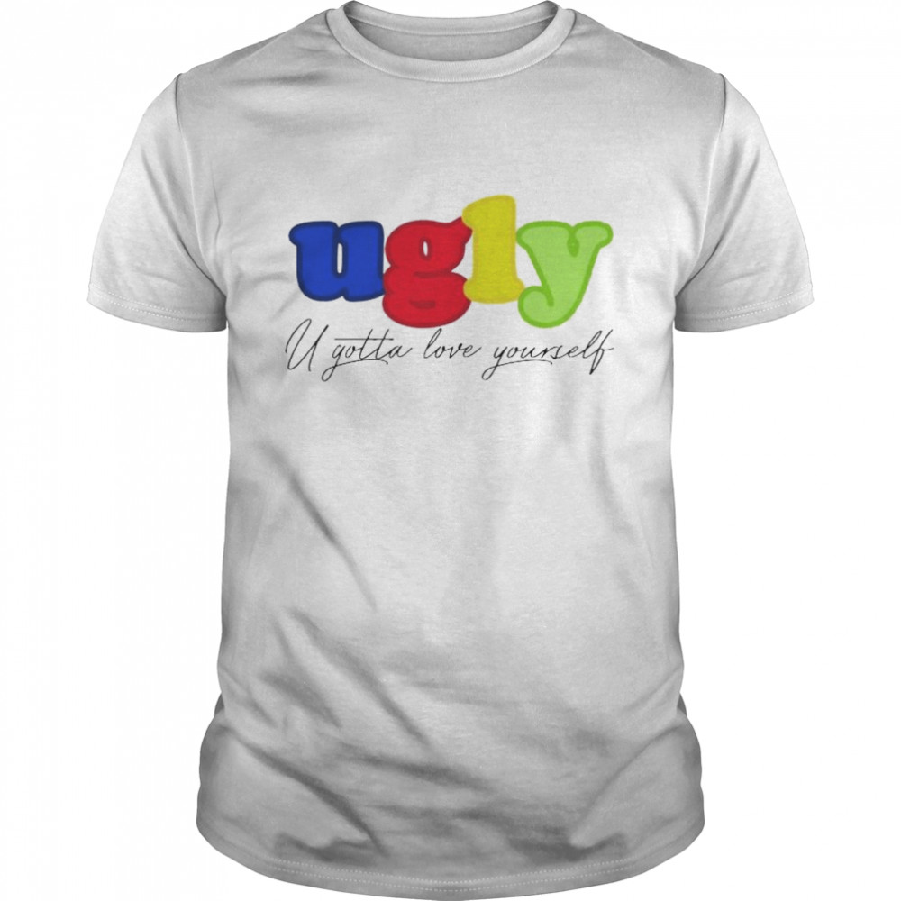 Ugly you gotta love yourself shirt Classic Men's T-shirt