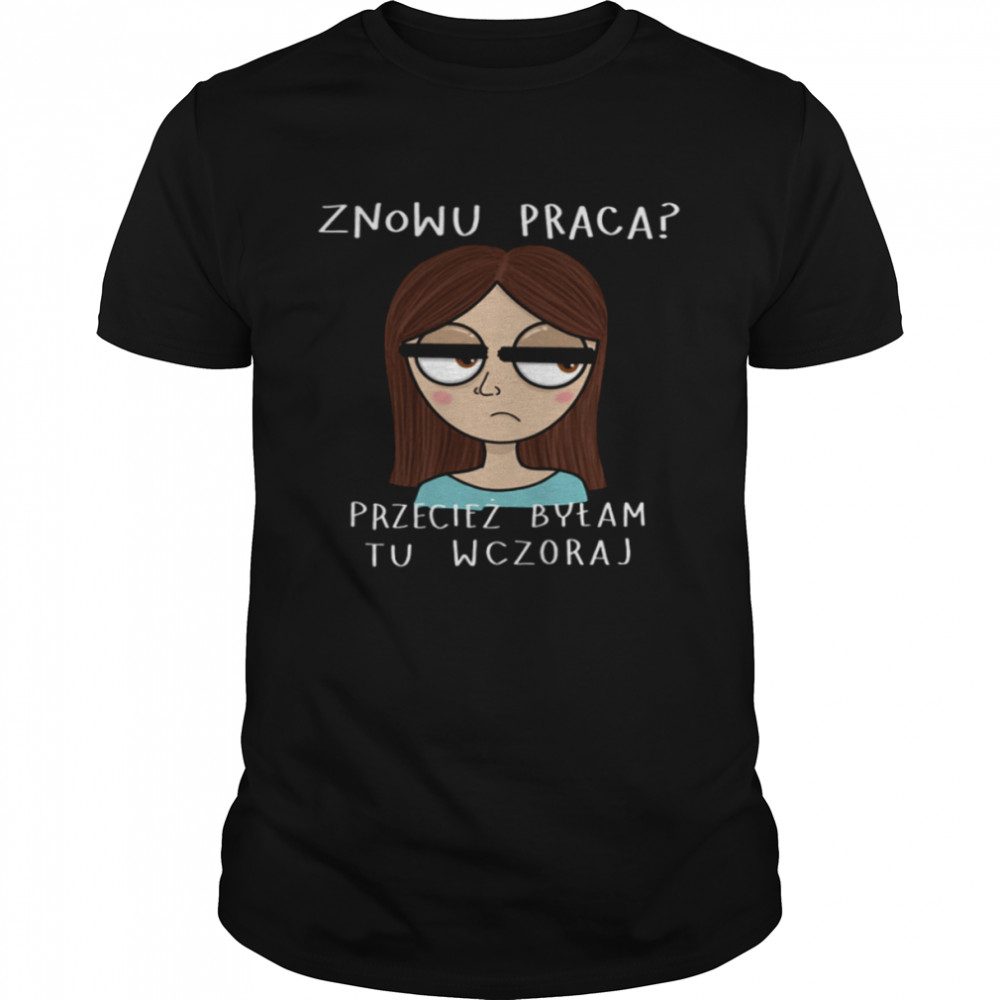 Znowu Praca Przeciez Bylam Tu Wczoraj Classic Men's T-shirt