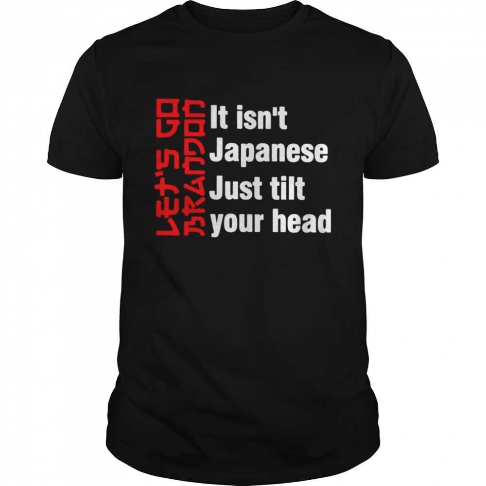 Let’s Go Brandon it isn’t Japanese just tilt your head T-shirt