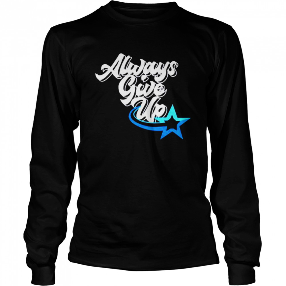 Rosscreatuons Always Give Up shirt Long Sleeved T-shirt