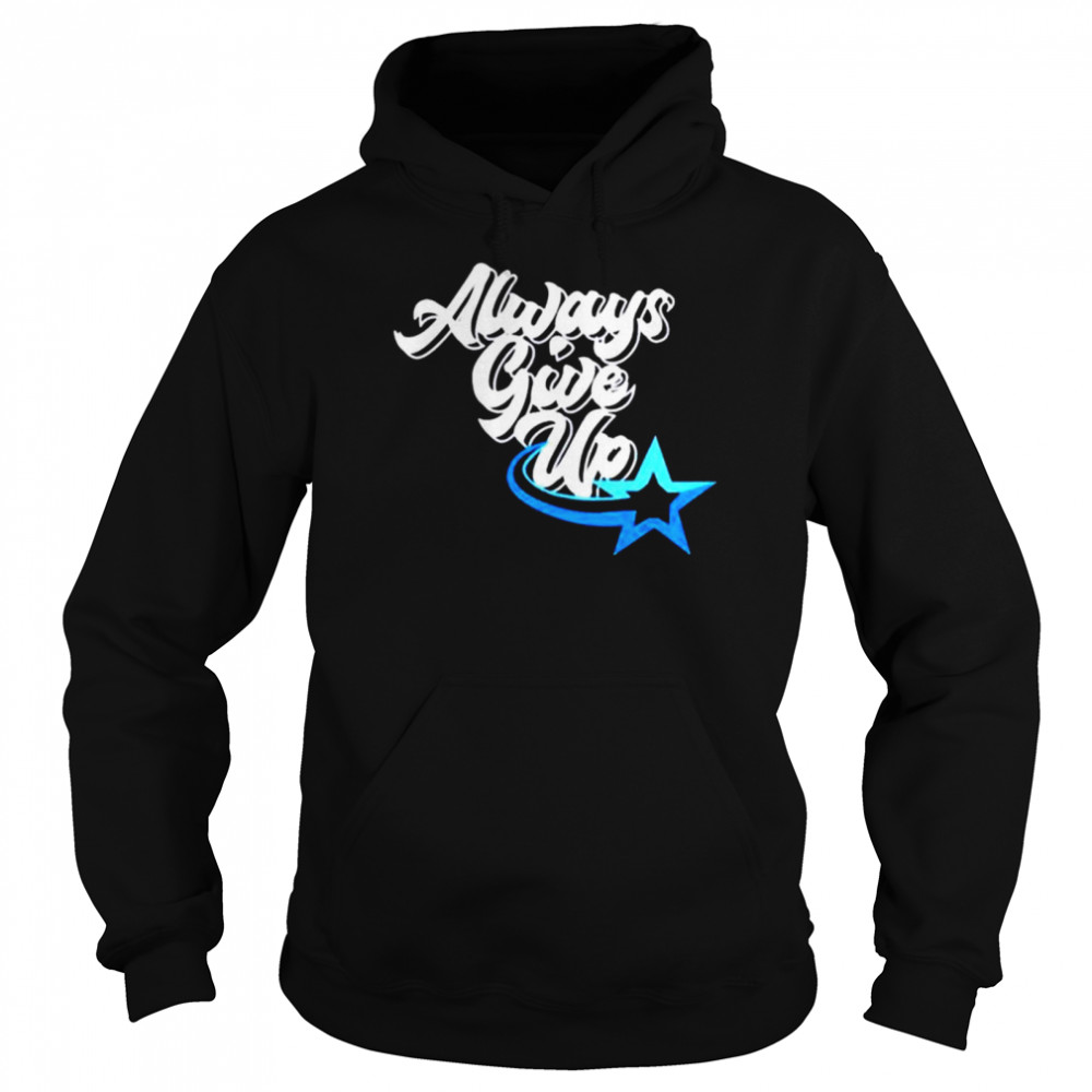 Rosscreatuons Always Give Up shirt Unisex Hoodie