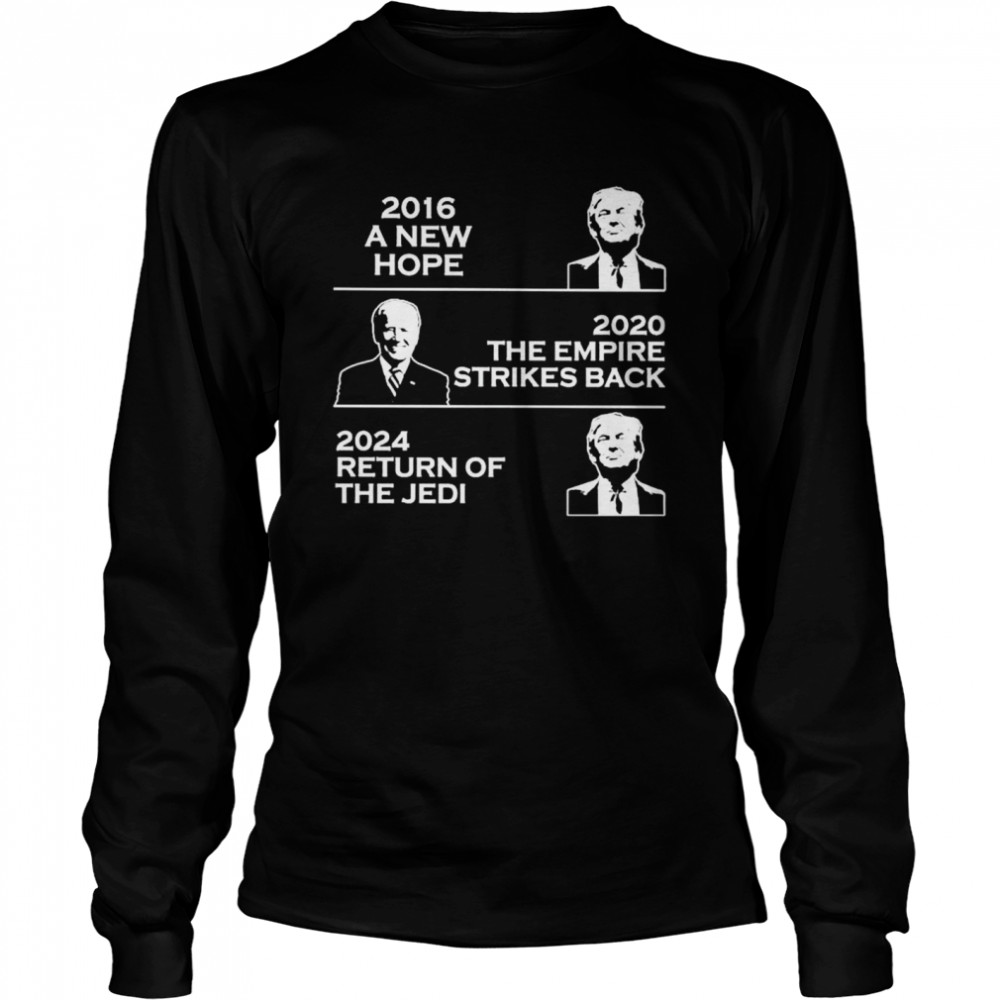 Trump 2016 a new hope Joe Biden 2020 the empire strikes back 2024 return of the Jedi shirt Long Sleeved T-shirt