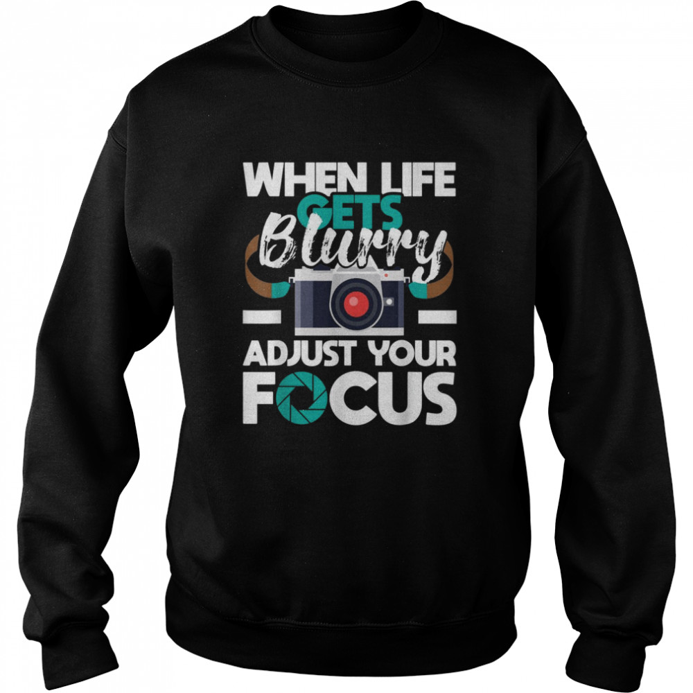 When Life Gets Blurry Photographer Camera Photography Unisex Sweatshirt