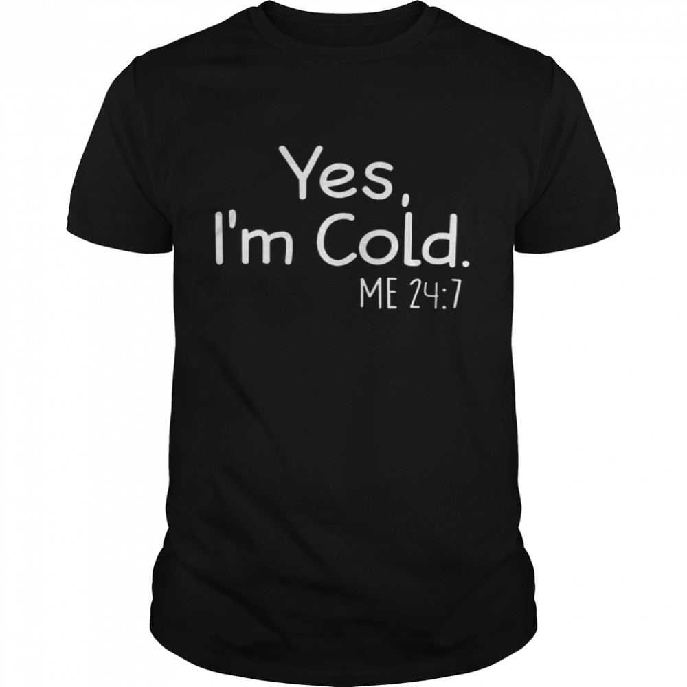 Yes I’m Cold Me 24 7 Classic Men's T-shirt