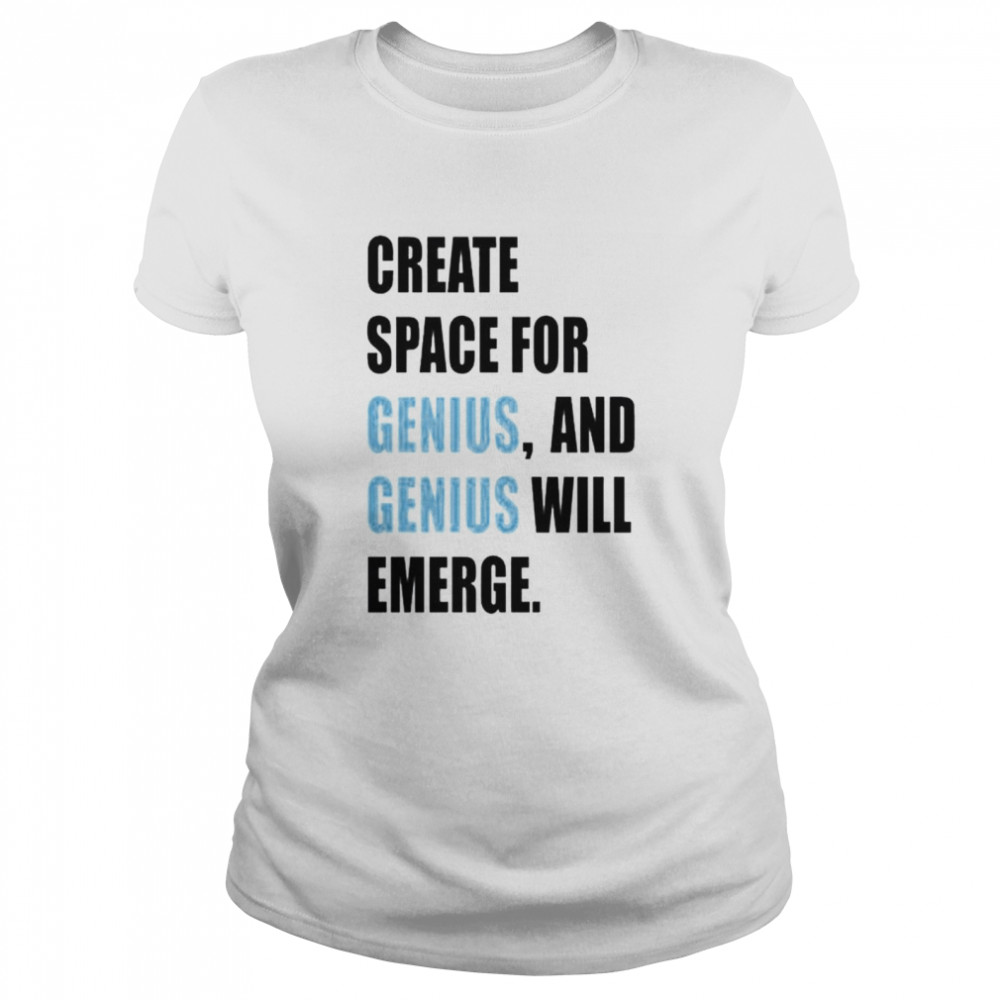 create space for genius and genius will emerge shirt Classic Women's T-shirt