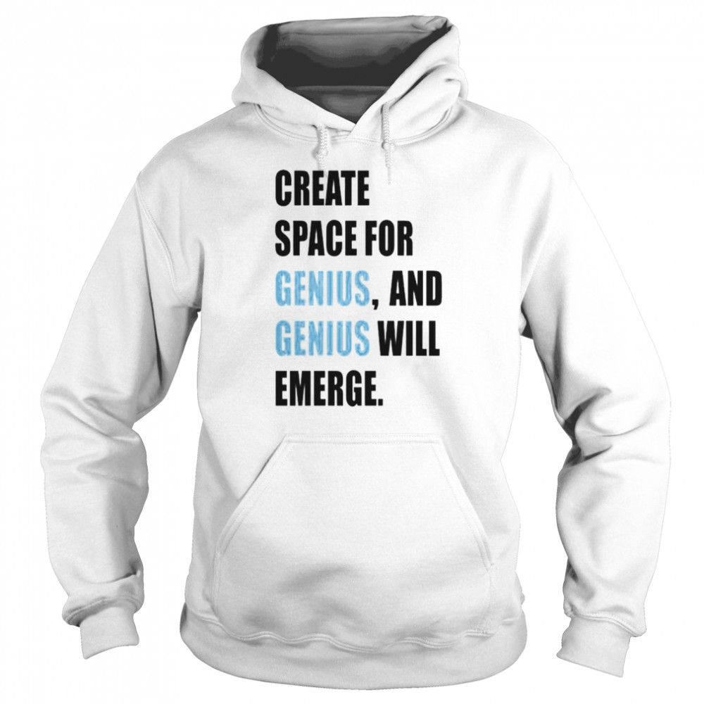 create space for genius and genius will emerge shirt Unisex Hoodie