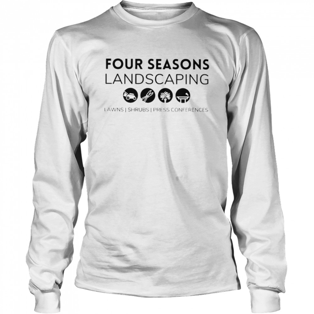 four seasons landscaping lawns shrubs press conferences shirt Long Sleeved T-shirt