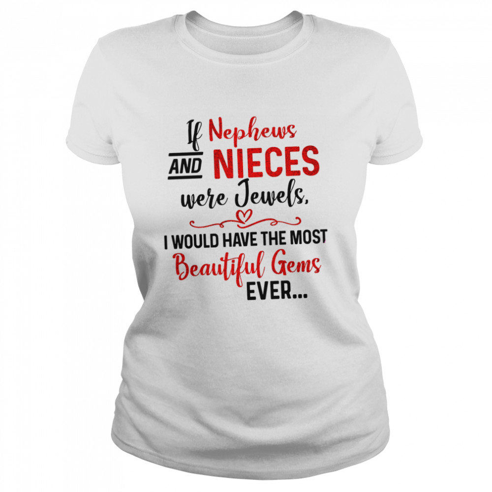 If nephews and nieces were jewels i would have the most beautiful gems ever shirt Classic Women's T-shirt