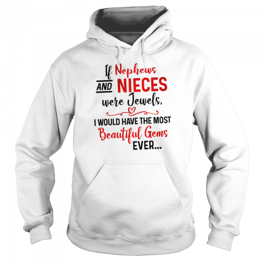 If nephews and nieces were jewels i would have the most beautiful gems ever shirt Unisex Hoodie