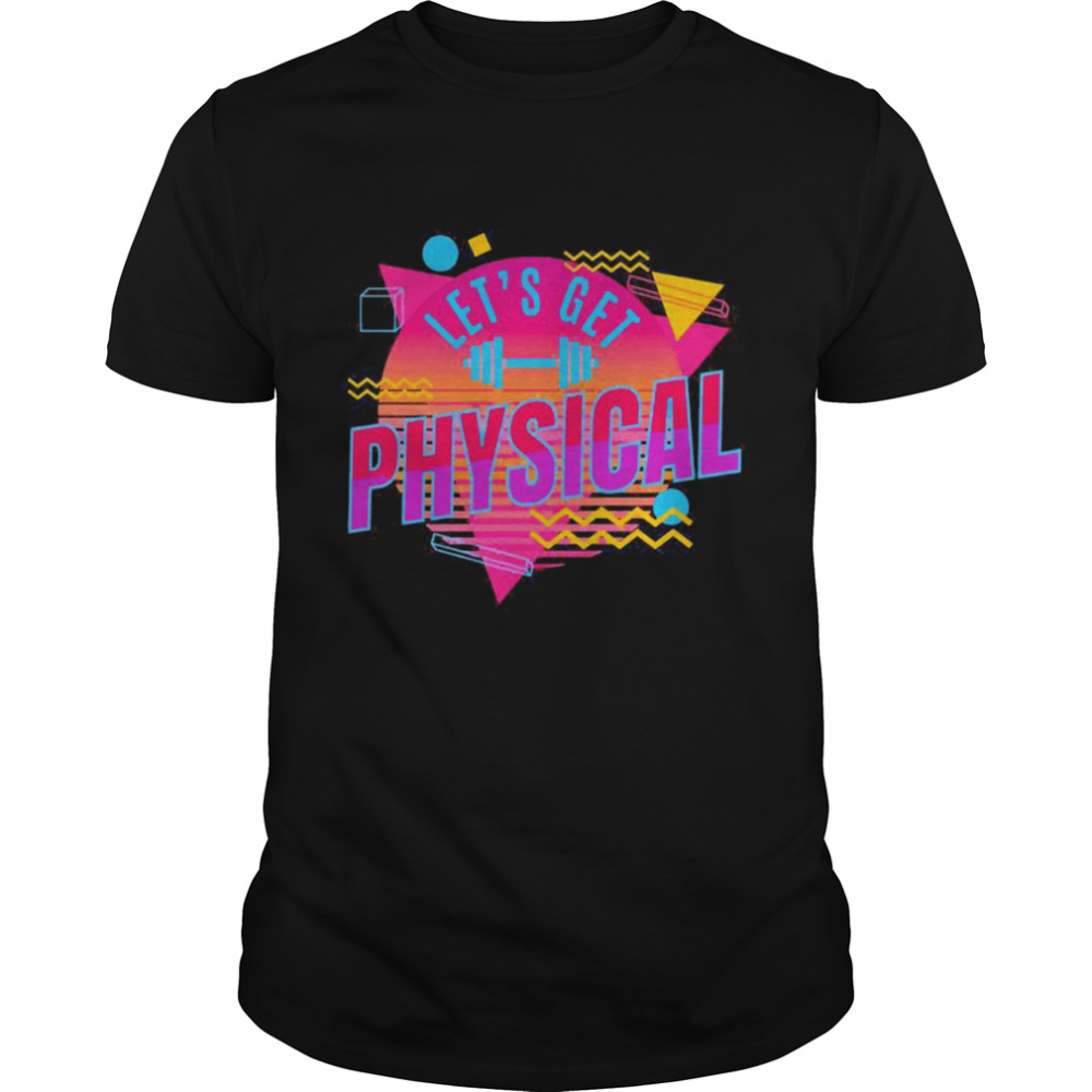 Let’s get physical Totally Rad 90s Style Workout Gym Retro Shirt
