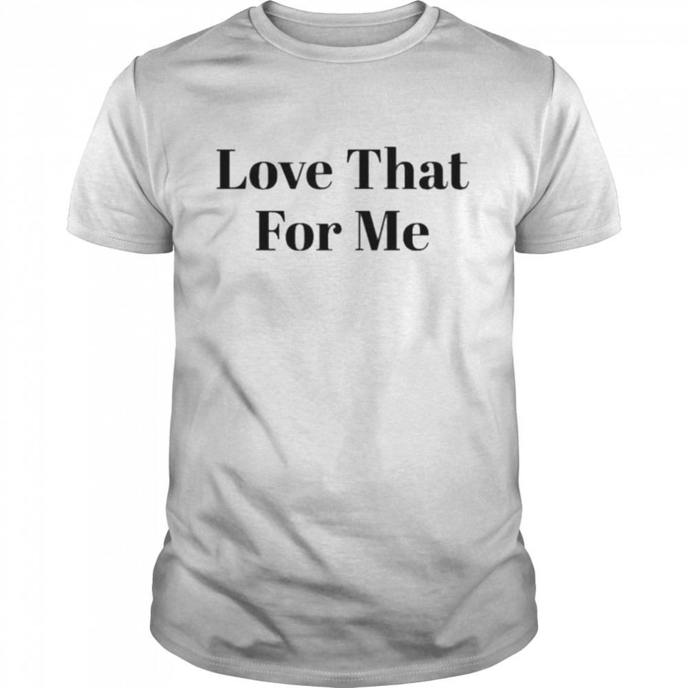 Love That For Me Classic Men's T-shirt