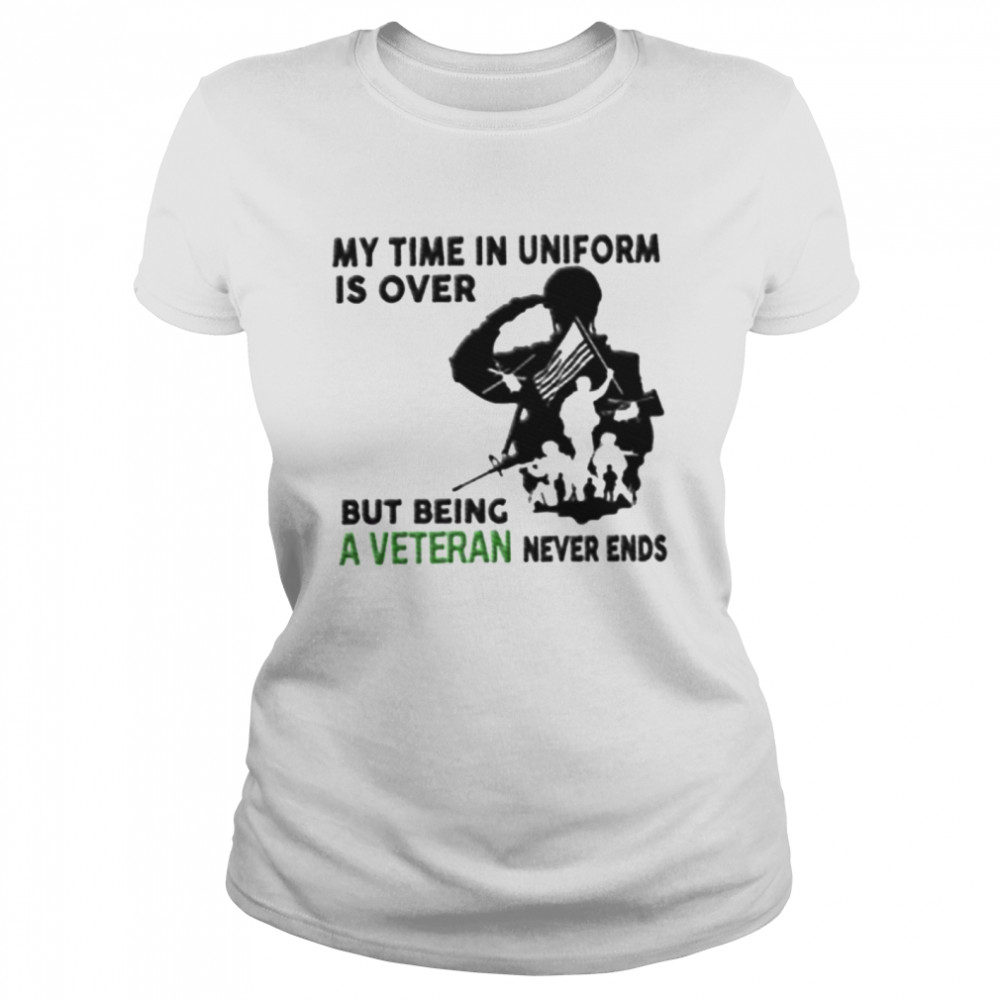 My time in uniform is over but being a veteran never ends shirt Classic Women's T-shirt