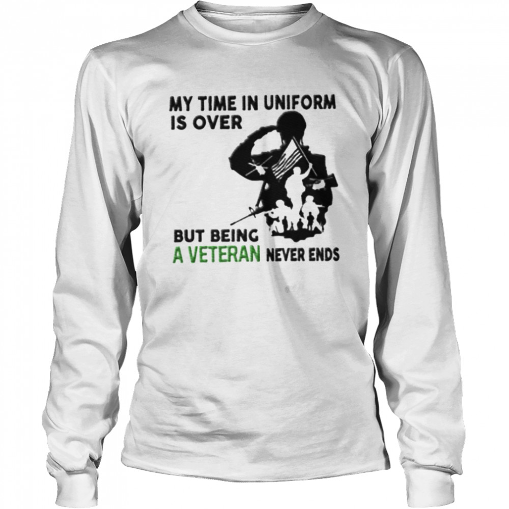 My time in uniform is over but being a veteran never ends shirt Long Sleeved T-shirt