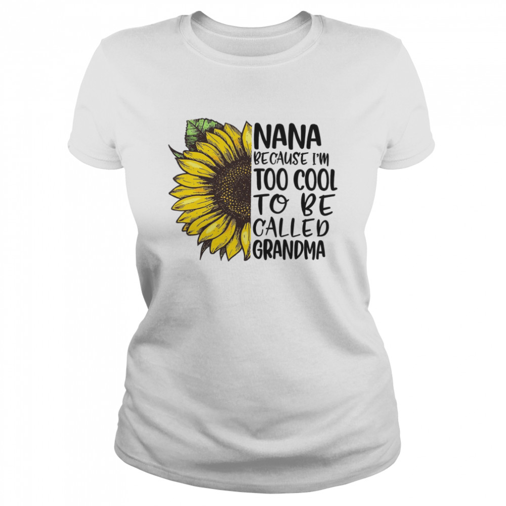 Nana Because I’m Too Cool To Be Called Grandma Classic Women's T-shirt