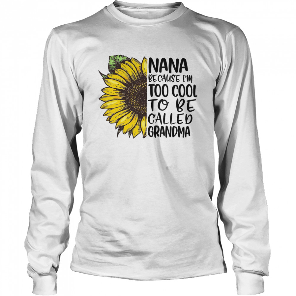 Nana Because I’m Too Cool To Be Called Grandma Long Sleeved T-shirt