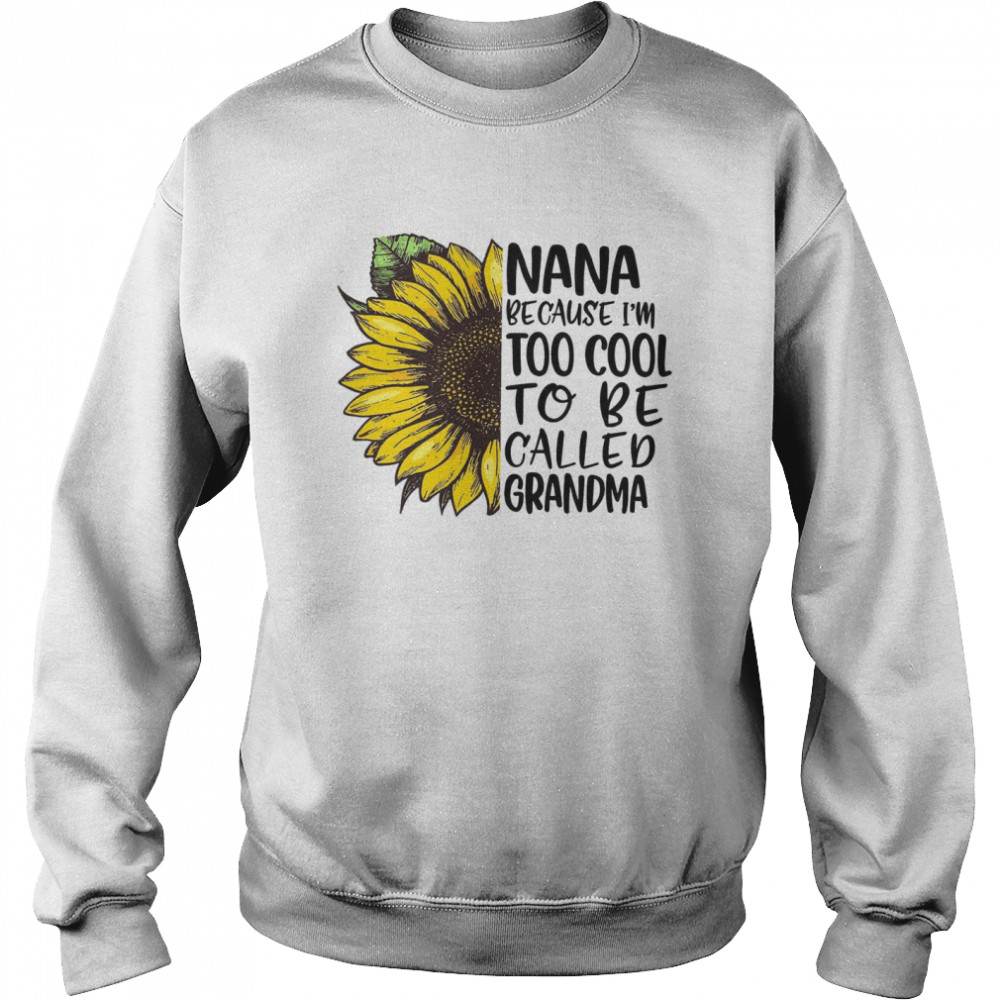 Nana Because I’m Too Cool To Be Called Grandma Unisex Sweatshirt