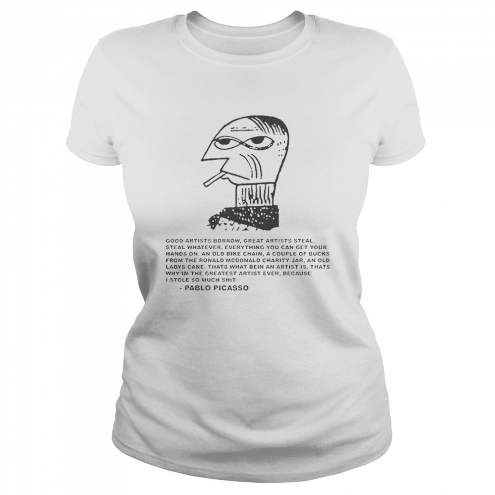 Pablo Picasso good artist borrow great artists steal shirt Classic Women's T-shirt