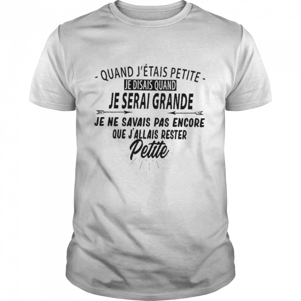 Quand J’etais Petite Je Disais Quand Je Serai Grande Je Ne Savais Pas Encore Petite Classic Men's T-shirt