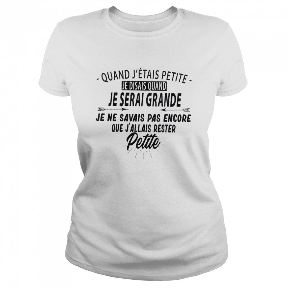 Quand J’etais Petite Je Disais Quand Je Serai Grande Je Ne Savais Pas Encore Petite Classic Women's T-shirt