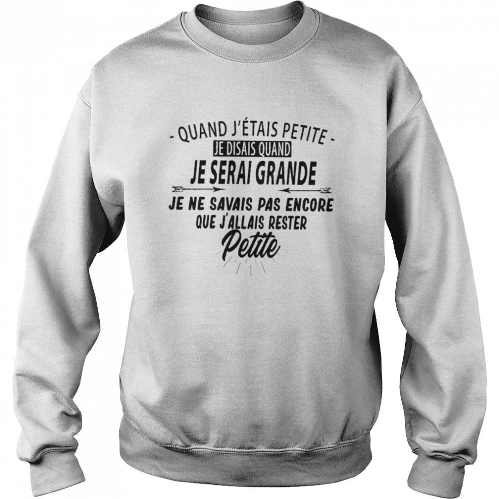 Quand J’etais Petite Je Disais Quand Je Serai Grande Je Ne Savais Pas Encore Petite Unisex Sweatshirt