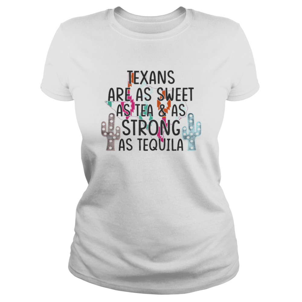 Texans Are As Sweet As Tea As Strong As Tequila Classic Women's T-shirt