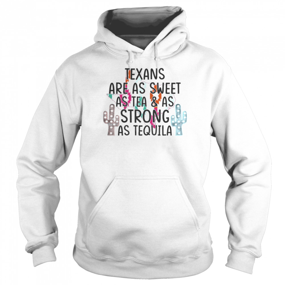 Texans Are As Sweet As Tea As Strong As Tequila Unisex Hoodie