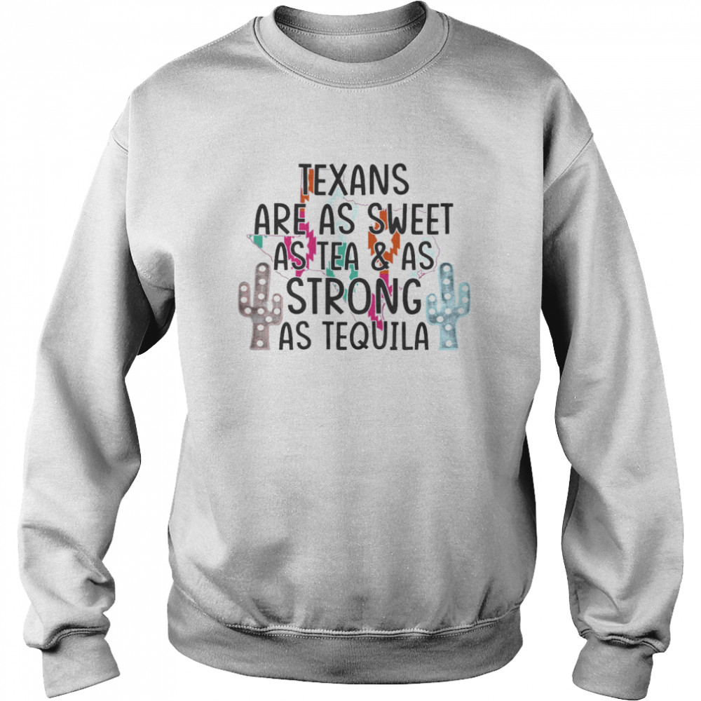 Texans Are As Sweet As Tea As Strong As Tequila Unisex Sweatshirt