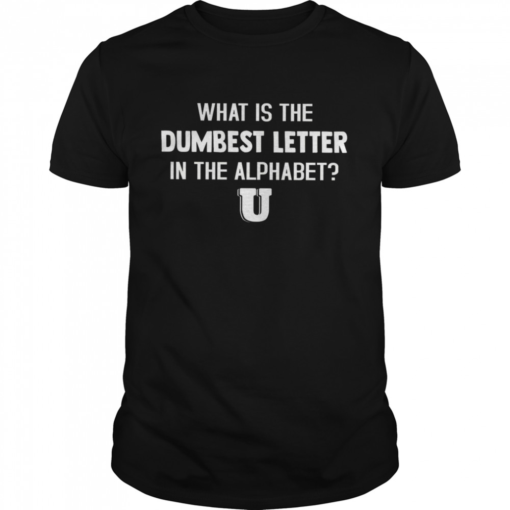 What Is The Dumbest Letter In The Alphabet Classic Men's T-shirt